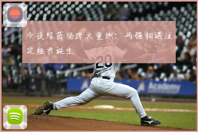 今夜绿茵场烽火重燃：两强相遇注定经典诞生