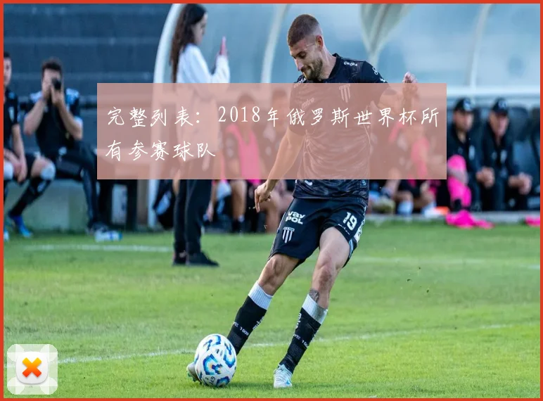 完整列表：2018年俄罗斯世界杯所有参赛球队